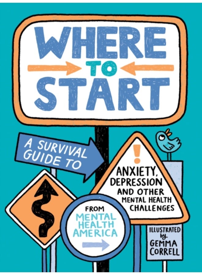 Where to Start : A Survival Guide to Anxiety, Depression, and Other Mental Health Challenges
